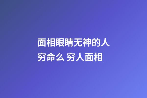 面相眼睛无神的人穷命么 穷人面相